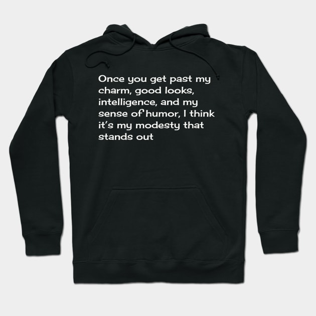 Once you get past my charm, good looks, intelligence, and my sense of humor, I think it’s my modesty that stands out Hoodie by TeeGeek Boutique